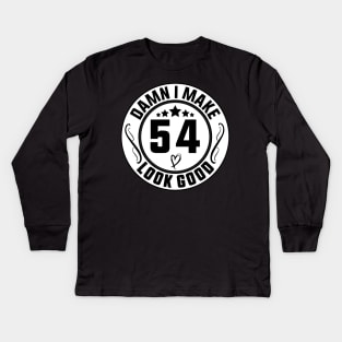 Damn I Make 54 Look Good Funny Birthday Kids Long Sleeve T-Shirt